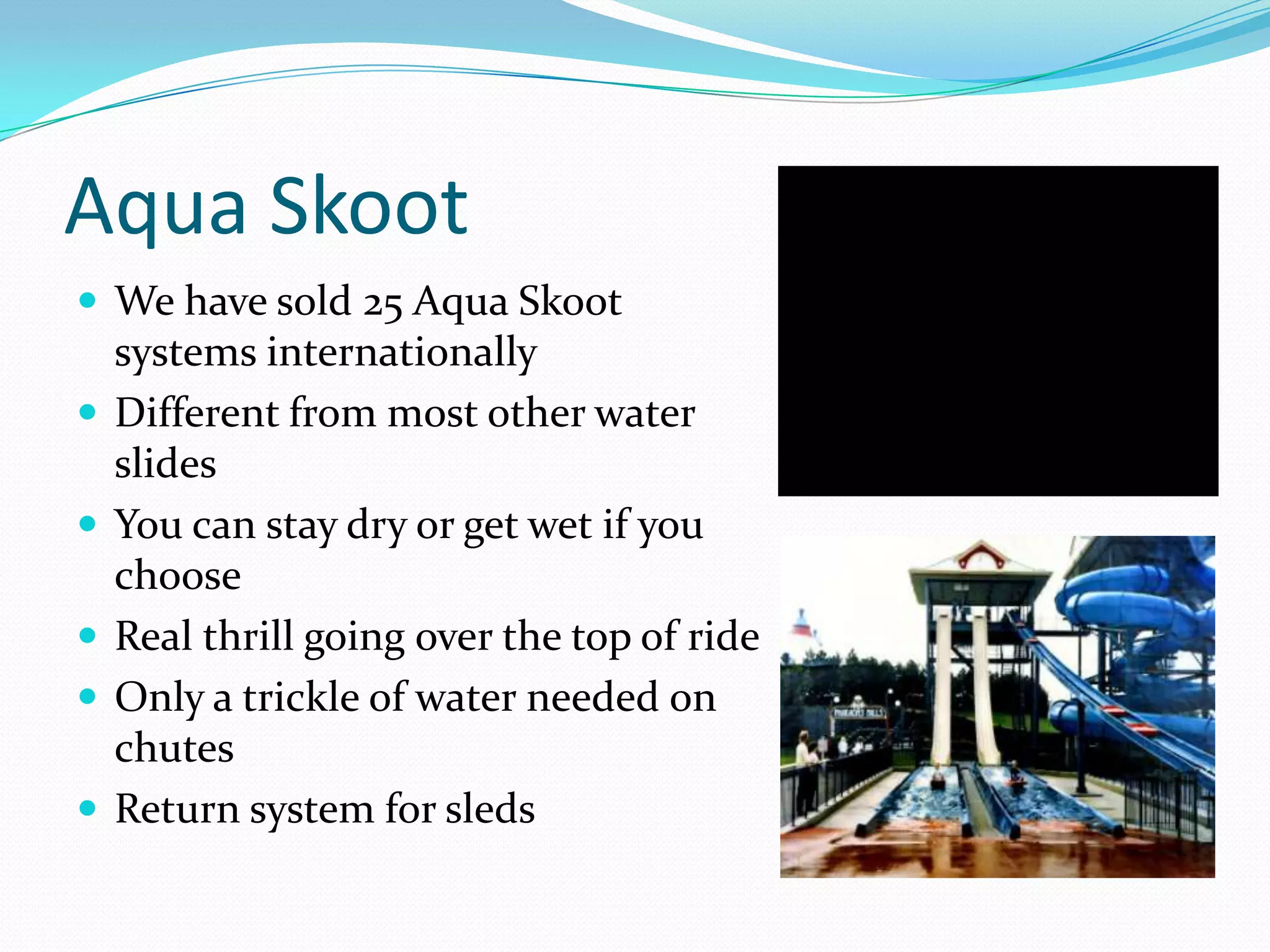 Aqua Skoot We have sold 25 Aqua Skoot systems internationally 