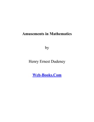Amusements in Mathematics
by
Henry Ernest Dudeney
Web-Books.Com
 