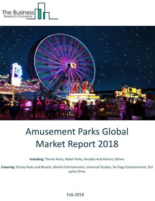 Amusement Parks Global
Market Report 2018
Including: Theme Parks; Water Parks; Arcades And Parlors; Others
Covering: Disney Parks and Resorts, Merlin Entertainment, Universal Studios, Six Flags Entertainment, Oct
parks China
Feb 2018
 
