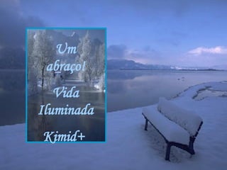 Um abraço! Vida Iluminada Kimid+   