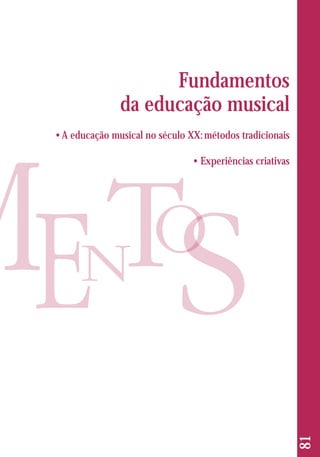81 
Fundamentos 
da educação musical 
• A educação musical no século XX: métodos tradicionais 
• Experiências criativas 
 