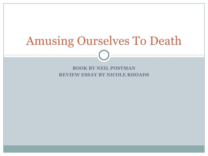 Amusing Ourselves To Death Essay