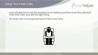 Using Your Inner Critic


 •   Most people have had the experience of feeling good because they pleased
     their inner c...