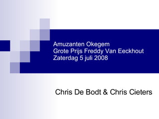 Amuzanten Okegem Grote Prijs Freddy Van Eeckhout Zaterdag 5 juli 2008 Chris De Bodt & Chris Cieters 