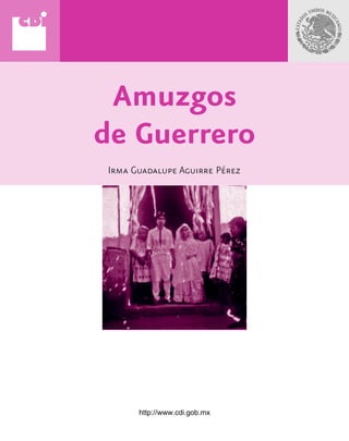Amuzgos
de Guerrero
Irma Guadalupe Aguirre Pérez




      http://www.cdi.gob.mx
 