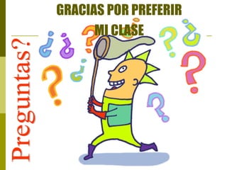 Preguntas? GRACIAS POR PREFERIR MI CLASE  
