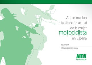 motociclistamotociclista
Aproximación
a la situación actual
de la mujer
en España
EQUIPACIÓN
TÉCNICA DE PROTECCIÓN.
Fundacion_2015.indd 01Fundacion_2015.indd 01 15/9/15 16:3315/9/15 16:33
 