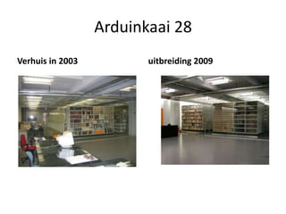Arduinkaai 28
Verhuis in 2003 uitbreiding 2009
 