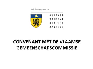 CONVENANT MET DE VLAAMSE
GEMEENSCHAPSCOMMISSIE
 