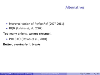 Alternatives
• Improved version of PerfectRef (2007-2011)
• RQR (Urbina et, al. 2007)
Too many unions, cannot execute!.
• ...
