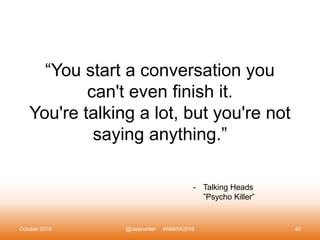 “You start a conversation you
can't even finish it.
You're talking a lot, but you're not
saying anything.”
October 2016 @c...