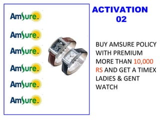 ACTIVATION  02 BUY AMSURE POLICY WITH PREMIUM MORE THAN  10,000 RS  AND GET A TIMEX LADIES & GENT WATCH  