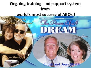 Ongoing training  and support system  from  world’s most successful ABOs ! Chuck and Jean Strehli 