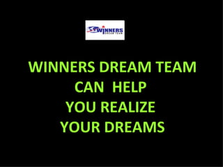WINNERS DREAM TEAM CAN  HELP  YOU REALIZE  YOUR DREAMS 
