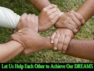 Let Us Help Each Other to Achieve Our DREAMS 