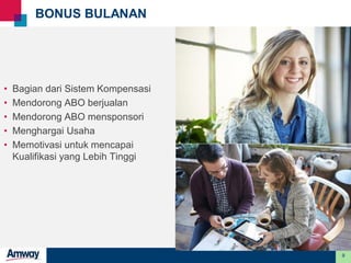 9
BONUS BULANAN
• Bagian dari Sistem Kompensasi
• Mendorong ABO berjualan
• Mendorong ABO mensponsori
• Menghargai Usaha
• Memotivasi untuk mencapai
Kualifikasi yang Lebih Tinggi
 