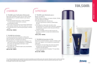 T-10: contém oito hidratantes e dois ingredientes de controlo de oleosidade que são benéficos para a pele masculina. Hidratantes: glicerina, pantenol, hialuronato
de sódio, cefalinas (lípidos de gérmen de trigo), glicoproteínas (extracto de fermento), extracto de lúpulo, extracto de camomila e gel de aloé vera. Controlo
de Oleosidade: extracto de limão, extracto de pepino.
B	 TOLSOM Loção Tonificadora Refrescante
Esta loção tonificadora suave mas ao mesmo tempo
altamente eficaz é o perfeito bálsamo para depois
do barbear.
•	Fórmula exclusiva que inclui o nosso Complexo
T-10 que remove suavemente o excesso
de oleosidade da pele.
•	Com muito menos álcool do que muitos tratamentos
pós-barbear existentes, não irrita a pele nem a seca.
•	Inclui gel aloé vera e camomila para ajudar a hidratar
a pele.
175 ml, Ref. 100918
D	 TOLSOM Loção Hidratante para o
Rosto com FPS 15
Hidrata, repara e protege num passo simples. Perfeito
para usar depois do barbear.
•	Facilmente absorvido, uma fórmula
que não é gordurosa e melhora a elasticidade
da pele.
•	Inclui glicerina, hialuronato de sódio e óleo
de sementes de Limnanto para maximizar a retenção
da hidratação, e pepino e aloé vera para refrescar
e acalmar a pele.
•	O FPS 15 protege contra os raios nocivos UV,
ajudando a prevenir os sinais de envelhecimento
prematuro.
100 ml, Ref. 100049
C	 TOLSOM Gel de Barbear
Um gel profundamente hidratante e refrescante
que se transforma numa espuma com aroma a citrinos
para lhe permitir um barbear sem esforço.
•	Enriquecido com o nosso exclusivo complexo T-10,
que é uma mistura de 8 hidratantes e 2 ingredientes
de controlo de oleosidade minimizam o risco
de irritação da pele.
•	Inclui aloé vera, conhecido pelas suas propriedades
calmantes da pele.
200 ml, Ref. 100917
E	 TOLSOM Gel Amaciador da Pele
Este gel de excelente eficácia, suaviza e hidrata a pele.
Com o uso regular, o tom da pele fica notavelmente
melhorado.
•	Fortificado com tecnologia não ácida de patente
pendente que esfolia gentilmente e melhora
o aspecto da pele áspera.
•	Com o nosso exclusivo Complexo T-10 que deixa
a pele ultra suave.
30 ml, Ref. 100920
BARBEAR2/ PROTEGER3/
E
C
D
BELEZACUIDADOSDOHOMEM
/103
 