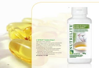 A	NUTRILITE™
Complexo Omega 3
Dado que o nosso organismo
não consegue produzir ácidos gordos polinsaturados
Ómega-3 EPA e DHA em quantidades suficientes,
temos que o ir buscar a fontes externas como peixe
ou suplementos de óleo de peixe.
•	A fórmula de óleo concentrado de alta qualidade
é uma forma fácil de adicionar ácidos gordos
essenciais Ómega-3 à sua dieta.
•	Ideal no caso da sua dieta não incluir uma ou duas
porções de peixe todas as semanas.
90 cápsulas, ref. 4298
A
/134
 