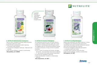 B	 NUTRILITE Vitamina C Mastigável
Um suplemento premium com 30 mg de Vitamina
C para toda a família e crianças a partir dos 4 anos.
A Vitamina C contribui para uma formação normal
do colagénio para um normal funcionamento da pele.
e contribui ainda para a função normal do systema
imunitário.
•	Com o nosso Concentrado de Azarola, de bagas
de azarola - uma das fontes mais ricas em Vitamina
C - que crescem nas nossas quintas sustentáveis.
•	Uma fórmula mastigável e saborosa.
•	Sem aromatizantes, corantes ou conservantes
artificiais.
100 comprimidos, ref. 8617
A	 NUTRILITE Multivitaminas mastigáveis
Para um apoio completo na nutrição diária de adultos
e crianças a partir dos 4 anos.
•	Esta fórmula compreensiva contém vitaminas,
4 minerais e beta caroteno.
•	Uma fórmula mastigável e saborosa - ideal para toda
a família.
•	Sem aromas artificiais, corantes e conservantes.
120 pastilhas, ref. 100930
A quantidade
de vitamina
C numa pequena
cereja acerola
é igual à quantidade
de vitamina
C de quatro laranjas.
C	 NUTRILITE Cal Mag Mastigável
Muitas vezes deficitários nas dietas modernas, o Cálcio
e o Magnésio são necessários para uma normal
manutenção dos ossos e dentes contribuindo também
para uma normal função dos músculos.
•	A fórmula mastigável é adequada para adultos
e crianças a partir dos 4 anos.
•	Contém cálcio à base de casca de ostras.
•	Sem aromas artificiais, corantes e conservantes.
80 drageias, ref. 5847
A B
C
NUTRIÇÃONUTRILITE™
/137
 