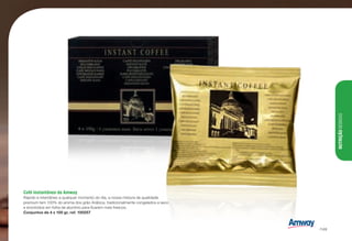 Café instantâneo da Amway
Rápido e intantâneo a qualquer momento do dia, a nossa mistura de qualidade
premium tem 100% do aroma dos grão Arábica, tradicionalmente congelados a seco
e envolvidos em folha de alumínio para ficarem mais frescos.
Conjuntos de 4 x 100 gr, ref. 100257
NUTRIÇÃOBEBIDAS
/149
 