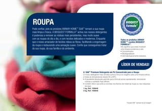 Pode confiar, pois os produtos AMWAY HOME™
SA8™
tornam a sua roupa
mais limpa e fresca. A BIOQUEST FORMULA™
activa nos nossos detergentes
é poderosa a remover as nódoas mais persistentes, mas muito suave
com as roupas do dia a dia, e com tecidos delicados e modernos. Enquanto
que o nosso amaciador de tecidos relaxa as fibras, facilitando a engomagem
da roupa e restaurando uma sensação suave. Confie que conseguimos tratar
da sua roupa, da sua família e do ambiente.
ROUPA
A	SA8™
Premium Detergente em Pó Concentrado para a Roupa
O nosso detergente mais vendido activa a força do oxigénio para uma limpeza eficaz,
a todas as temperaturas desde 30 a 95ºC.
•	A excelente dissolução permite que a fórmula actue rapidamente, removendo
nódoas e sujidade mais difíceis.
•	Contém silício que evita a corrosão nos fechos de metal da roupa ou nas máquinas
de lavar.
1 kg, Ref. 109848 s
3 kg, Ref. 109849 s
Todos os produtos AMWAY
HOME™
* contêm BIOQUEST
FORMULA™
:
Isto significa que estes mostram
uma limpeza poderosa e são:
•	Concentrados
•	Biodegradáveis
•	Dermatologicamente testados.
*Excepto SA8™
Aerossol de pré-lavagem
LÍDER DE VENDAS!
/160
 