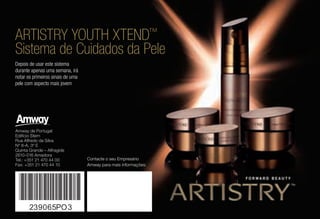 Amway de Portugal
Edifício Stern
Rua Alfredo da Silva
Nº 8-A, 3º E
Quinta Grande – Alfragide
2610-016 Amadora
Tel.: +351 21 470 44 00
Fax: +351 21 470 44 10
Contacte o seu Empresário
Amway para mais informações:
ARTISTRY YOUTH XTEND™
Sistema de Cuidados da Pele
Depois de usar este sistema
durante apenas uma semana, irá
notar os primeiros sinais de uma
pele com aspecto mais jovem
 