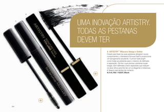 A	ARTISTRY™
Máscara Alonga e Define
Criado para fazer as suas pestanas atingirem novos
comprimentos, a fantástica fórmula FlexFX proporciona
um alongamento excelente. O pincel OptiLenght
conre todas as pestanas para o máximo de definição
e separação. Dá-lhe o que precisa: pestanas super-
longas, bem definidas e bem separadas que realçam
os seus olhos para lhe dar um ar elegante e misterioso.
•	Seguro para lentes de contacto.
8.3 ml, Ref. 112237, Black
UMA INOVAÇÃO ARTISTRY.
TODAS AS PESTANAS
DEVEM TER
A
B
/44
 