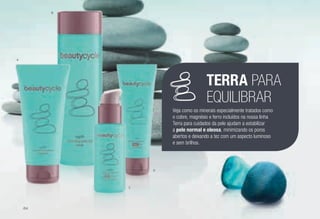 TERRA PARA
EQUILIBRAR
Veja como os minerais especialmente tratados como
o cobre, magnésio e ferro incluídos na nossa linha
Terra para cuidados da pele ajudam a estabilizar
a pele normal e oleosa, minimizando os poros
abertos e deixando a tez com um aspecto luminoso
e sem brilhos.
A
B
C
D
/64
 