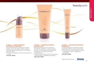 C	beautycycle Fogo Máscara Exfoliante
Iluminadora 3 em 1
Renovação de tripla acção sob duas formas
de tratamento: exfoliação ou máscara de brilho.
Use uma ou duas vezes por semana para ajudar
homogeneizar o tom da pele e maximizar
a resplandecência.
•	A cana de açúcar, laranja, limão e micro-polidores
jojoba aumentam a claridade e luminosidade.
150 ml, Ref. 109315
D	beautycycle Fogo Gel Anti-Imperfeições
Reequilibrante
Um gel para equilibrar com elementos naturais
energizantes mantém a sua pele sempre limpa.
•	Ácido salicílico e Zinco PCA ajudam a controlar
a oleosidade, e prevenir o aparecimento
de borbulhas.
15 ml, Ref. 109316*
B	beautycycle Fogo Soro Renovador
com Vitamina C e Hialuronato
Esta fórmula altamente concentrada tem impactos
benéficos na sua pele. Refina e reafirma, deixando
a pele tonificada homogeneamente, com um aspecto
mais claro e fresco.
•	O hialuronato aumenta o processo de rejuvescimento
da pele.
15 ml, Ref. 109314
*Disponível até ao limite dos stocks.
B
C
D
BELEZAbeautycycle™
/67
 