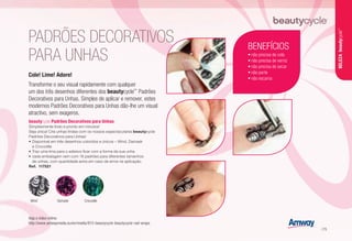 PADRÕES DECORATIVOS
PARA UNHAS
Cole! Lime! Adore!
Transforme o seu visual rapidamente com qualquer
um dos três desenhos diferentes dos beautycycle™
Padrões
Decorativos para Unhas. Simples de aplicar e remover, estes
modernos Padrões Decorativos para Unhas dão-lhe um visual
atractivo, sem exageros.
beautycycle Padrões Decorativos para Unhas
Simplesmente lindo e pronto em minutos!
Seja única! Crie unhas lindas com os nossos espectaculares beautycycle
Padrões Decorativos para Unhas!
•	Disponível em três desenhos coloridos e únicos – Wind, Damask
e Crocodile
•	Traz uma lima para o adesivo ficar com a forma da sua unha
•	cada embalagem vem com 16 padrões para diferentes tamanhos
de unhas, com quantidade extra em caso de erros na aplicação.
Ref. 117521
Veja o vídeo online: 
http://www.amwaymedia.eu/en/media/915-beautycycle-beautycycle-nail-wraps 
•	não precisa de cola
•	não precisa de verniz
•	não precisa de secar
•	não parte
•	não escama
BENEFÍCIOS
Wind Damask Crocodile
BELEZAbeautycycle™
/75
 