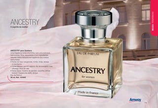 ANCESTRY para Senhora
Uma fragrância forte e feminina, com uma estrutura
harmoniosa. Rica, requintada e com ingredientes
naturais nesta inesquecível fragrância dos nossos
perfumistas.
•	Notas de topo: bergamota, mirtilo, limão, laranja
e mandarina.
•	Notas Médias: jasmim egípcio, flor de laranjeira, rosa,
pêssego, lírios do vale.
•	Notas Base: madeira de sândalo, baunilha, âmbar
branco, madeira de cedro, âmbar.
Eau de Parfum
50 ml, Ref. 101842
ANCESTRYO espírito da mulher
BELEZAFRAGRÂNCIAS
/79
 
