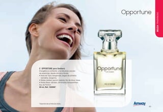 C	 OPPORTUNE para Senhora
Energético e confiante: uma fabulosa cascata
de essencias, desde citrinos a florais.
•	Nota de Topo: bergamota, bagas de pimenta
vermelha, tangerina.
•	Notas médias: jasmim, peónia, flor de lótus, frésia.
•	Notas Base: sândalo, almíscares transparentes.
Eau de Parfum
50 ml, Ref. 100595*
C
*Disponível até ao limite dos stocks.
BELEZAFRAGRÂNCIAS
/81
 
