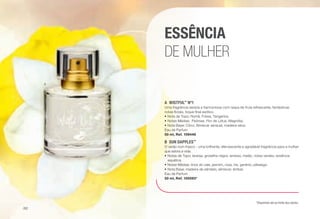 A	WISTFUL™
Nº1
Uma fragrância serena e harmoniosa com raspa de fruta refrescante, fantásticas
notas florais, toque final exótico.
•	Nota de Topo: Romã, Frésia, Tangerina.
•	Notas Médias: Peónias, Flor de Lótus, Magnólia.
•	Nota Base: Côco, Almíscar sensual, madeira seca.
Eau de Parfum
50 ml, Ref. 109448
B	 SUN DAPPLES™
O verão num frasco - uma brilhante, efervescente e agradável fragrância para a mulher
que adora a vida.
•	Notas de Topo: laranja, groselha negra, ameixa, melão, notas verdes, essência
aquática.
•	Notas Médias: lírios do vale, jasmim, rosa, íris, gerânio, pêssego.
•	Nota Base: madeira de sândalo, almíscar, âmbar.
Eau de Parfum
50 ml, Ref. 100593*
ESSÊNCIA
DE MULHER
*Disponível até ao limite dos stocks.
A
/82
 