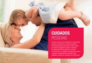 Há mais de 50 anos que dedicamos o nosso tempo,
energia e investimento na criação de produtos
de cuidados pessoais para toda a família. Graças
às nossas investigações rigorosas, inspiradas
em desenvolvimento de produtos e servindo
o compromisso e a qualidade, conseguimos oferecer
uma gama verdadeiramente inspirada de alta
qualidade, produtos de confiança com grande valor.
CUIDADOS
PESSOAIS
/88
 