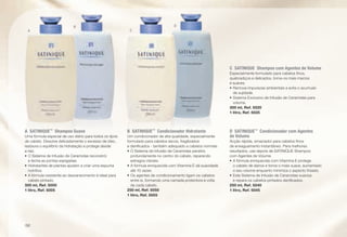 C	 SATINIQUE Shampoo com Agentes de Volume
Especialmente formulado para cabelos finos,
quebradiços e delicados, torna-os mais macios
e suaves.
•	Remove impurezas ambientais e evita o acumular
de sujidade.
•	Sistema Exclusivo de Infusão de Ceramidas para
volume.
300 ml, Ref. 5020
1 litro, Ref. 5025
D	SATINIQUE™
Condicionador com Agentes
de Volume
Acção rápida, amaciador para cabelos finos
de enxaguamento instantâneo. Para melhores
resultados, use depois de SATINIQUE Shampoo
com Agentes de Volume.
•	A fórmula enriquecida com Vitamina E protege
o cabelo de danos e torna-o mais suave, aumentado
o seu volume enquanto minimiza o aspecto frisado.
•	Este Sistema de Infusão de Ceramidas suaviza
e repara os cabelos pintados danificados.
250 ml, Ref. 5040
1 litro, Ref. 5045
B	SATINIQUE™
Condicionador Hidratante
Um condicionador de alta qualidade, especialmente
formulado para cabelos secos, fragilizados
e danificados - também adequado a cabelos normais.
•	O Sistema de Infusão de Ceramidas penetra
profundamente no centro do cabelo, reparando
estragos visíveis.
•	A fórmula enriquecida com Vitamina E dá suavidade
até 10 vezes.
•	Os agentes de condicionamento ligam os cabelos
entre si, formando uma camada protectora à volta
de cada cabelo.
250 ml, Ref. 5050
1 litro, Ref. 5055
A	SATINIQUE™
Shampoo Suave
Uma fórmula especial de uso diário para todos os tipos
de cabelo. Dissolve delicadamente o excesso de óleo,
restaura o equilíbrio da hidratação e protege desde
a raiz.
•	O Sistema de Infusão de Ceramidas reconstrói
e fecha as pontas espigadas.
•	Hidratantes de plantas ajudam a criar uma espuma
nutritiva.
•	A fórmula resistente ao desvanecimento é ideal para
cabelo pintado.
300 ml, Ref. 5000
1 litro, Ref. 5005
A
B
C
D
/92
 