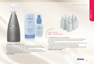 F	 SATINIQUE Soro para o Couro Cabeludo
Um tratamento descomplicado que pode fazer parte do Programa de Revitalização
de 15 dias, ou utilizado duas vezes por semana para manter a saúde e brilho
do seu cabelo.
•	Uma fórmula inovadora que combinando níveis altos das vitaminas E, H, B e A nutre
o couro cabeludo com antioxidantes, proteínas e óleos naturais.
•	O cabelo fica mais resistente às quebras logo após uma utilização.
•	O cabelo sem textura uniforme e propenso a electricidade estática é transformado
ficando mais suave e mais maleável.
8 frascos x 6 ml, ref. 101825
DA RAIZ
ATÉ ÀS PONTAS3/
E	 SATINIQUE Tratamento de Brilho
Este tratamento de alta qualidade preserva e adiciona instantaneamente brilho
a todos os tipos de cabelo. Cada cabelo é selado, suavizando as pontas espigadas
e protegendo-o contra a perda de óleos naturais.
•	Um Sistema de Infusão de Ceramidas que restaura as proteínas e Ceramidas
vitais. Agentes de silício que reparam e protegem. Um líquido leve que se incorpora
facilmente no cabelo, aumentando o brilho até 106%.
75 ml, Ref. 5075
C D
E F
BELEZACABELOS
/95
 