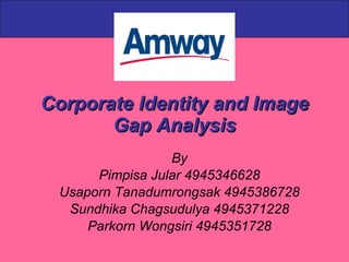 Corporate Identity and Image Gap Analysis By Pimpisa Jular 4945346628 Usaporn Tanadumrongsak 4945386728 Sundhika Chagsudulya 4945371228 Parkorn Wongsiri 4945351728 