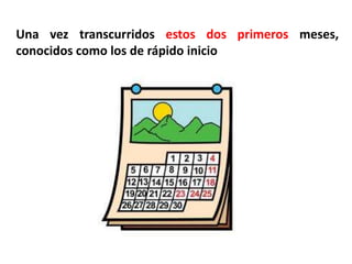 Una vez transcurridos estos dos primeros meses,
conocidos como los de rápido inicio
 