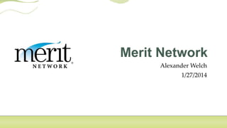 Merit Network
Alexander Welch
1/27/2014

 