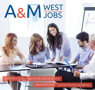 WEST
JOBSA&M
A&M WEST JOBS - Agenție de resurse umane
A&M WEST JOBS - Human Resources Agency
 