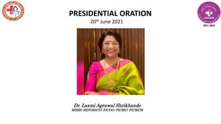 Dr. Laxmi Agrawal Shrikhande
MBBS; MD(OB/GY); FICOG; FICMU; FICMCH
PRESIDENTIAL ORATION
20th June 2021
 