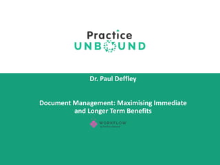 Dr. Paul Deffley
Document Management: Maximising Immediate
and Longer Term Benefits
 