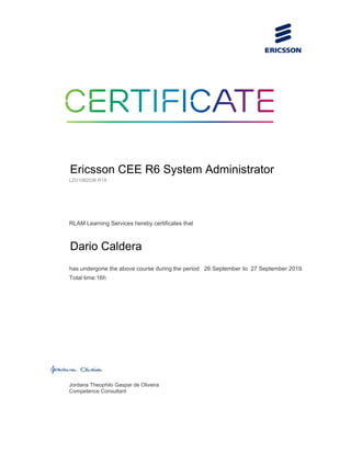 has undergone the above course during the period 26 September to 27 September 2019.
Total time:16h
Jordana Theophilo Gaspar de Oliveira
Competence Consultant
Ericsson CEE R6 System Administrator
RLAM Learning Services hereby certificates that
LZU1082536 R1A
Dario Caldera
 