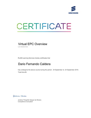 has undergone the above course during the period 24 September to 24 September 2019.
Total time:8h
Jordana Theophilo Gaspar de Oliveira
Competence Consultant
Virtual EPC Overview
RLAM Learning Services hereby certificates that
LZU1082264-R3A
Dario Fernando Caldera
 