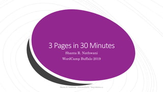 3 Pages in 30 Minutes
Shanta R. Nathwani
WordCamp Buffalo 2019
Shanta R. Nathwani - @shantaDotCa - http://shanta.ca
 