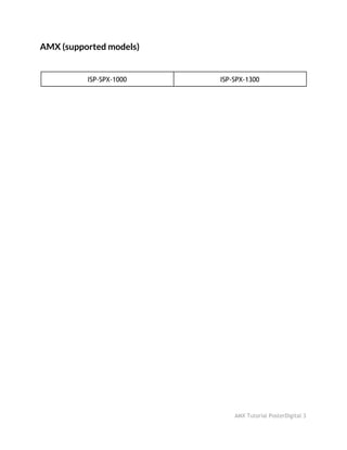 AMX (supported models)
 
ISP-SPX-1000  ISP-SPX-1300 
 
 
 
 
 
 
 
 
 
 
 
 
 
 
 
 
 
 
 
 
 
 
AMX Tutorial PosterDigital 3
 