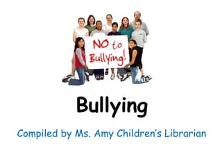 Bullying
Compiled by Ms. Amy Children’s Librarian
 