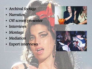 • Archival footage
• Narration
• Off screen presenter
• Interviews
• Montage
• Mediation
• Expert interviews
 
