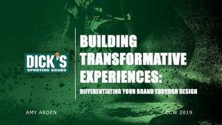 1
BUILDING
TRANSFORMATIVE
EXPERIENCES:
DIFFERENTIATING YOUR BRAND THROUGH DESIGN
AMY ARDEN CCW 2019
 
