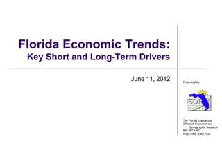 Florida Economic Trends:
 Key Short and Long-Term Drivers

                       June 11, 2012   Presented by:




                                       The Florida Legislature
                                       Office of Economic and
                                            Demographic Research
                                       850.487.1402
                                       http://edr.state.fl.us
 